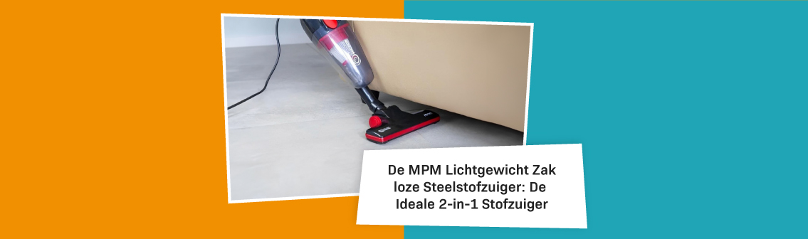 Blog De Mpm Lichtgewicht Zakloze Steelstofzuiger De Ideale 2 In 1 Stofzuiger